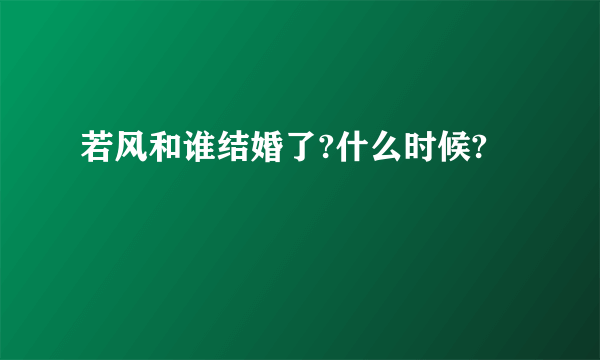 若风和谁结婚了?什么时候?