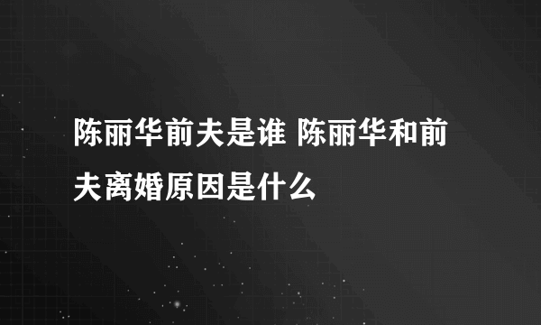 陈丽华前夫是谁 陈丽华和前夫离婚原因是什么