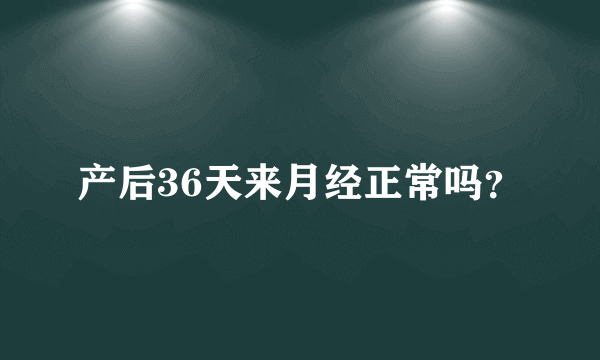 产后36天来月经正常吗？