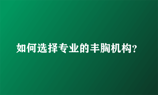 如何选择专业的丰胸机构？