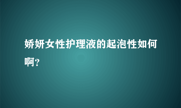 娇妍女性护理液的起泡性如何啊？