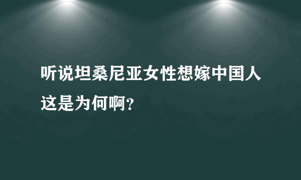 听说坦桑尼亚女性想嫁中国人这是为何啊？