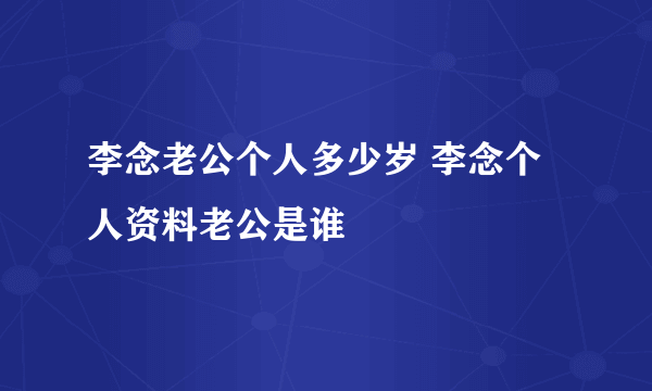 李念老公个人多少岁 李念个人资料老公是谁