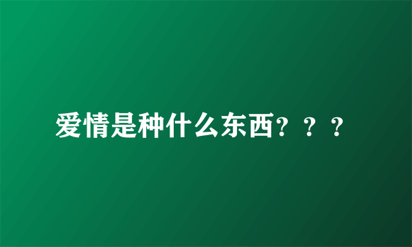 爱情是种什么东西？？？