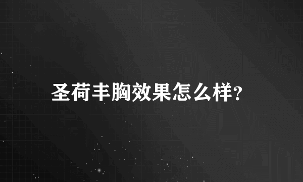 圣荷丰胸效果怎么样？