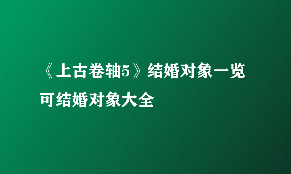 《上古卷轴5》结婚对象一览 可结婚对象大全