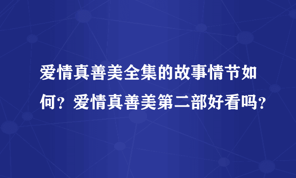 爱情真善美全集的故事情节如何？爱情真善美第二部好看吗？