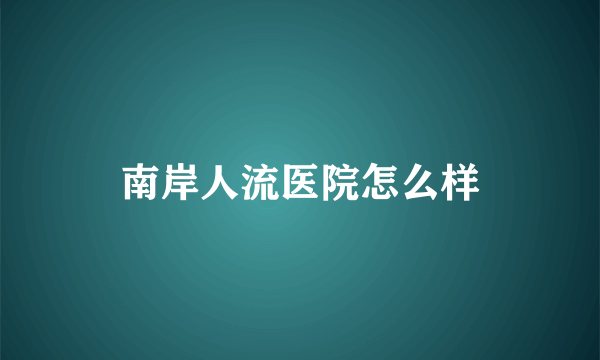 南岸人流医院怎么样