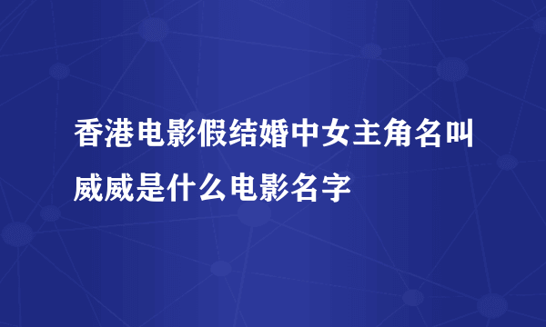 香港电影假结婚中女主角名叫威威是什么电影名字