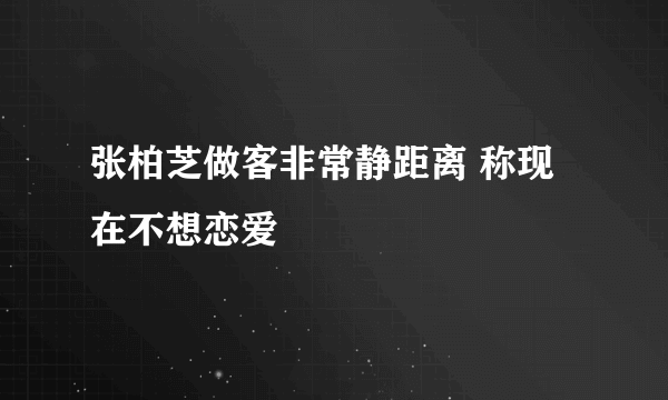 张柏芝做客非常静距离 称现在不想恋爱