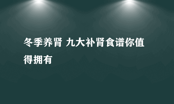 冬季养肾 九大补肾食谱你值得拥有