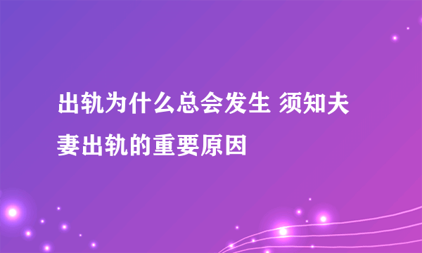 出轨为什么总会发生 须知夫妻出轨的重要原因