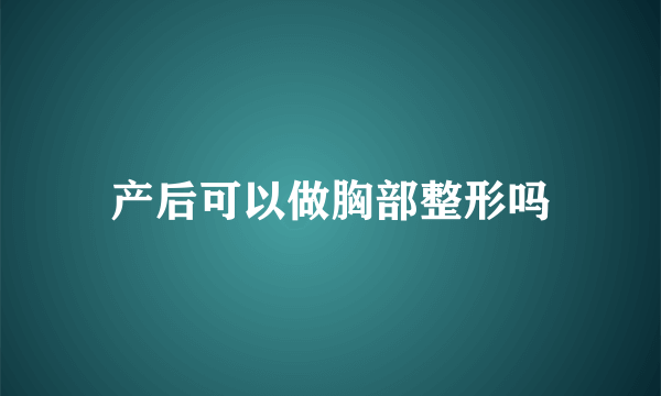 产后可以做胸部整形吗