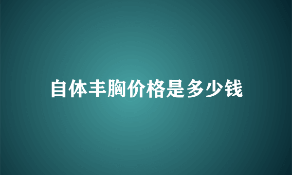 自体丰胸价格是多少钱