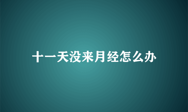 十一天没来月经怎么办