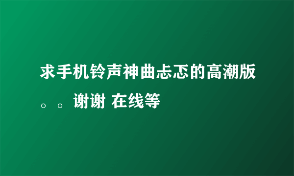 求手机铃声神曲忐忑的高潮版。。谢谢 在线等