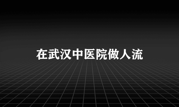 在武汉中医院做人流