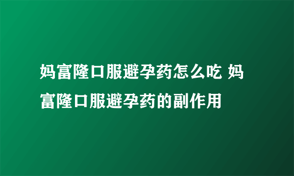 妈富隆口服避孕药怎么吃 妈富隆口服避孕药的副作用