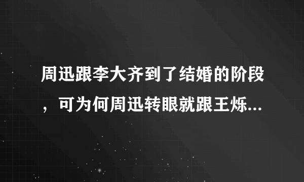 周迅跟李大齐到了结婚的阶段，可为何周迅转眼就跟王烁在一起？