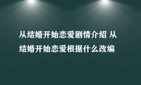 从结婚开始恋爱剧情介绍 从结婚开始恋爱根据什么改编