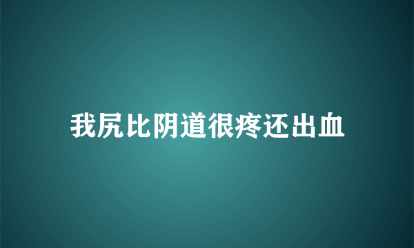 我尻比阴道很疼还出血