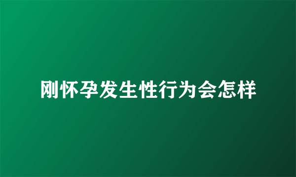 刚怀孕发生性行为会怎样