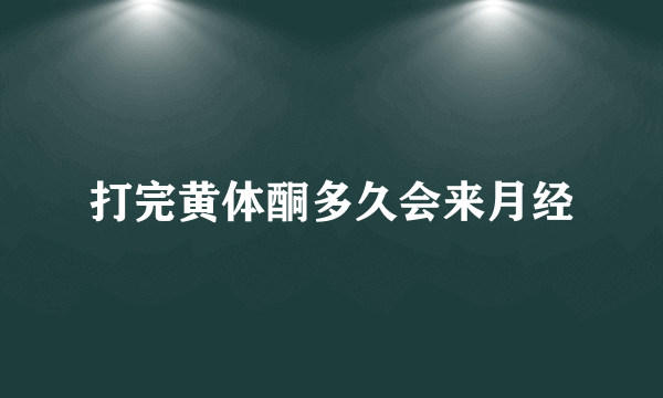 打完黄体酮多久会来月经