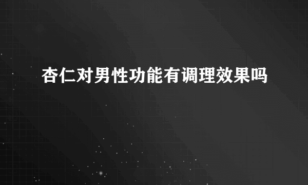 杏仁对男性功能有调理效果吗