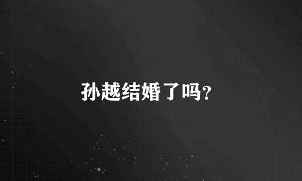 孙越结婚了吗？