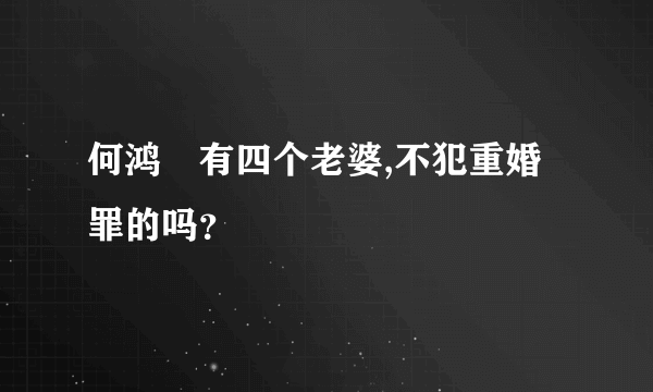 何鸿燊有四个老婆,不犯重婚罪的吗？