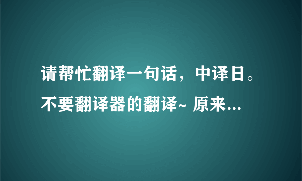 请帮忙翻译一句话，中译日。不要翻译器的翻译~ 原来有一种类似爱情的友谊叫超友谊