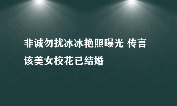 非诚勿扰冰冰艳照曝光 传言该美女校花已结婚