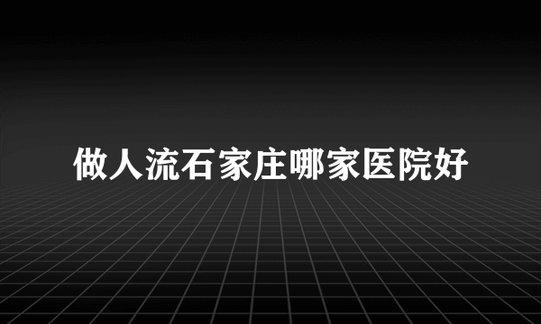 做人流石家庄哪家医院好