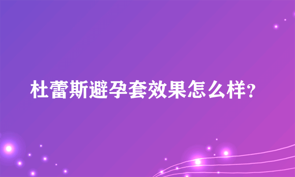 杜蕾斯避孕套效果怎么样？