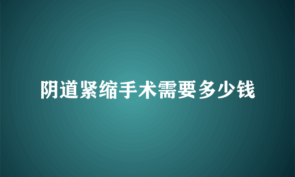 阴道紧缩手术需要多少钱