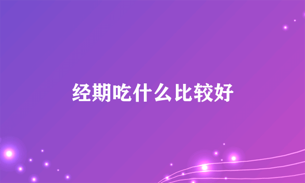 经期吃什么比较好