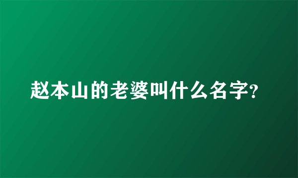 赵本山的老婆叫什么名字？