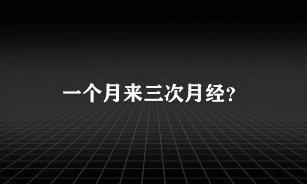 一个月来三次月经？