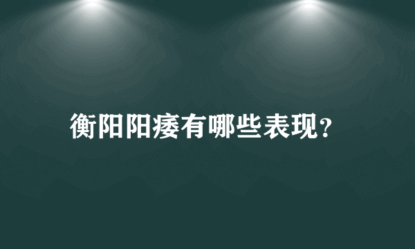 衡阳阳痿有哪些表现？