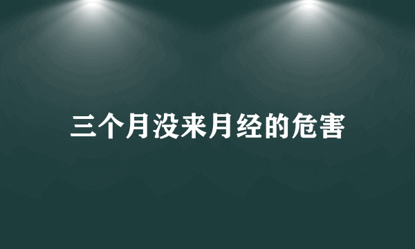 三个月没来月经的危害