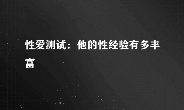 性爱测试：他的性经验有多丰富