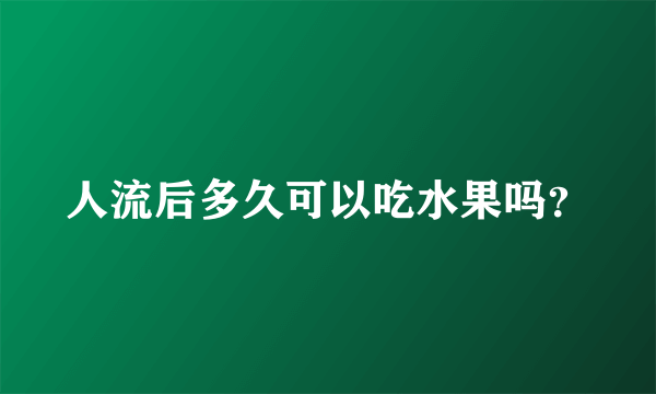 人流后多久可以吃水果吗？