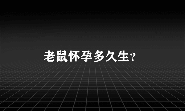 老鼠怀孕多久生？