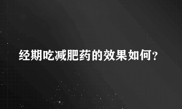 经期吃减肥药的效果如何？