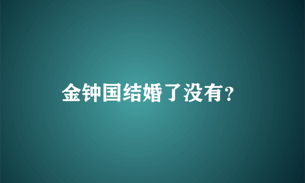 金钟国结婚了没有？