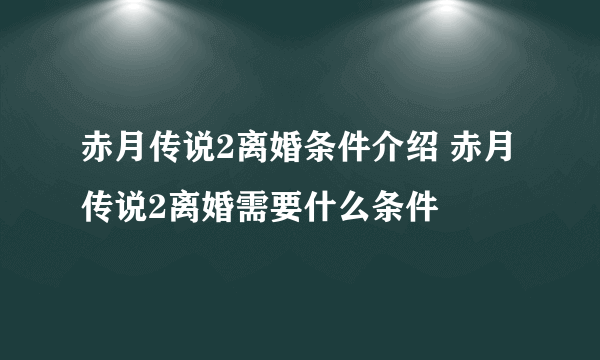 赤月传说2离婚条件介绍 赤月传说2离婚需要什么条件