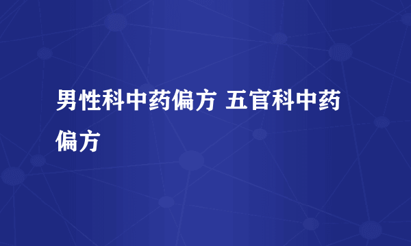 男性科中药偏方 五官科中药偏方