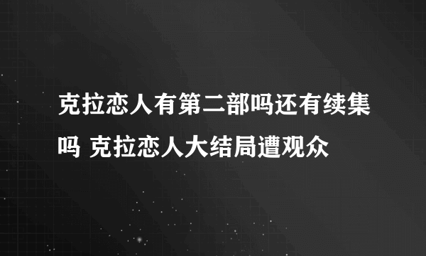 克拉恋人有第二部吗还有续集吗 克拉恋人大结局遭观众