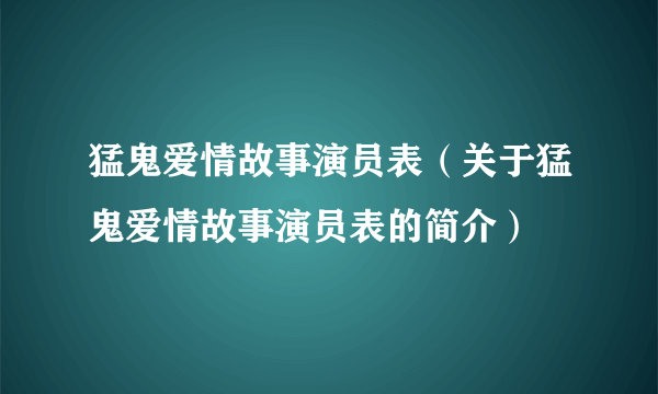 猛鬼爱情故事演员表（关于猛鬼爱情故事演员表的简介）