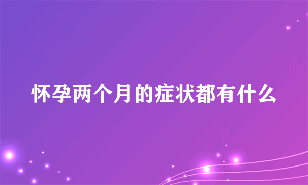 怀孕两个月的症状都有什么